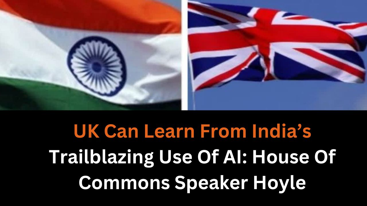 UK Can Learn From India’s Trailblazing Use Of AI: House Of Commons Speaker Hoyle